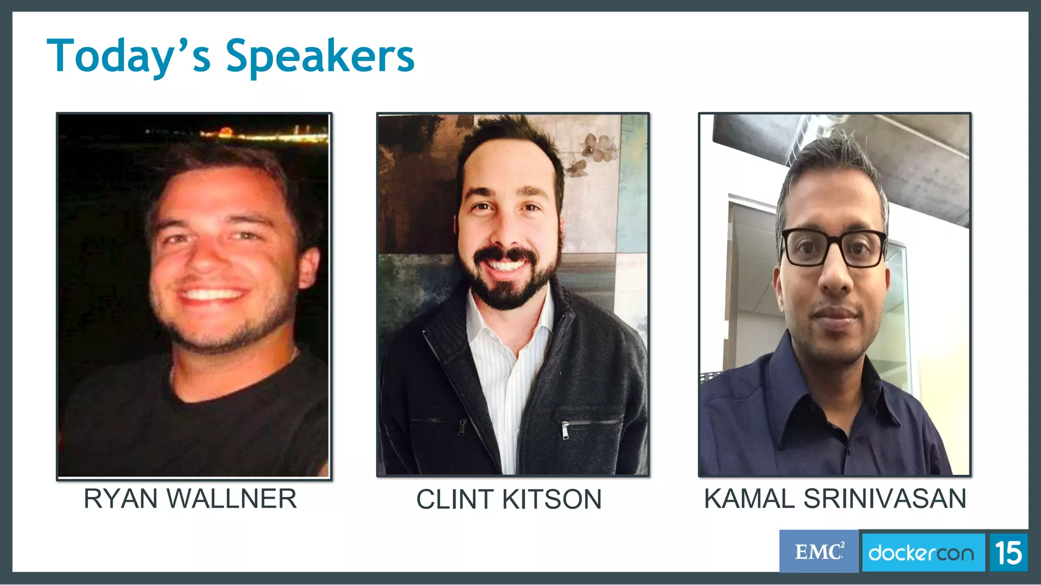RYAN WALLNER CLINT KITSON KAMAL SRINIVASAN
Today’s Speakers
 