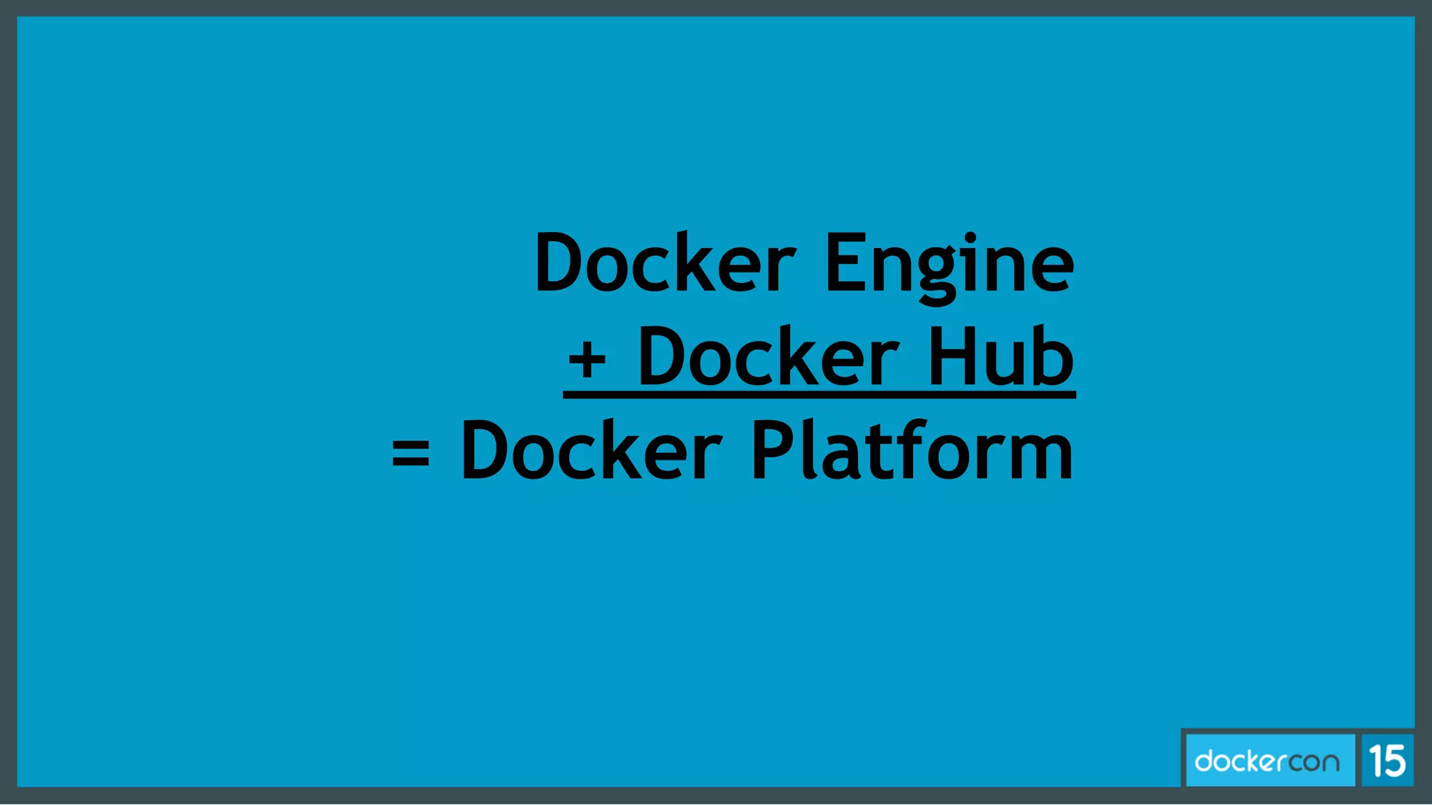 Docker Engine
+ Docker Hub
= Docker Platform 
 