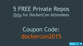 5 FREE Private Repos
Only for DockerCon Attendees
Coupon Code:
dockercon2015
 