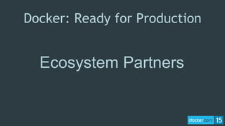 Docker: Ready for Production
Ecosystem Partners
 