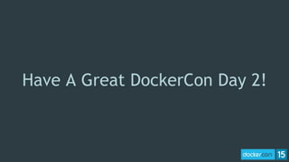 Have A Great DockerCon Day 2!
 