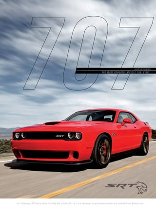 HORSEPOWER 
THE MOST POWERFUL MUSCLE CAR. EVER.[1] 
///// Challenger SRT® Hellcat shown in TorRed with standard 20- x 9.5-inch lightweight forged aluminum wheels with available Brass Monkey finish. 
 