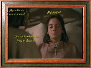 ¿Qué sentido tiene esta
frase en el texto?
¿Qué significa?
¿Qué le dice a la
niña en arameo?
 