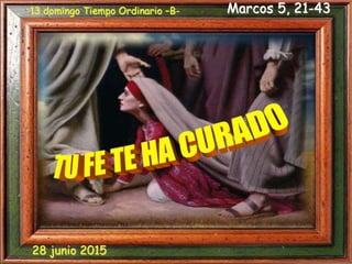 Marcos 5, 21-4313 domingo Tiempo Ordinario –B-
28 junio 2015
 