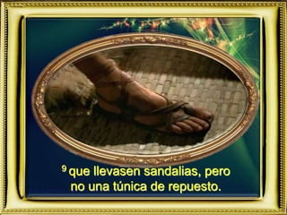 9 que llevasen sandalias, pero
no una túnica de repuesto.
 