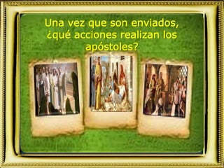 Una vez que son enviados,
¿qué acciones realizan los
apóstoles?
 