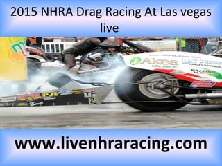 2015 NHRA Drag Racing At Las vegas
live
www.livenhraracing.com
 