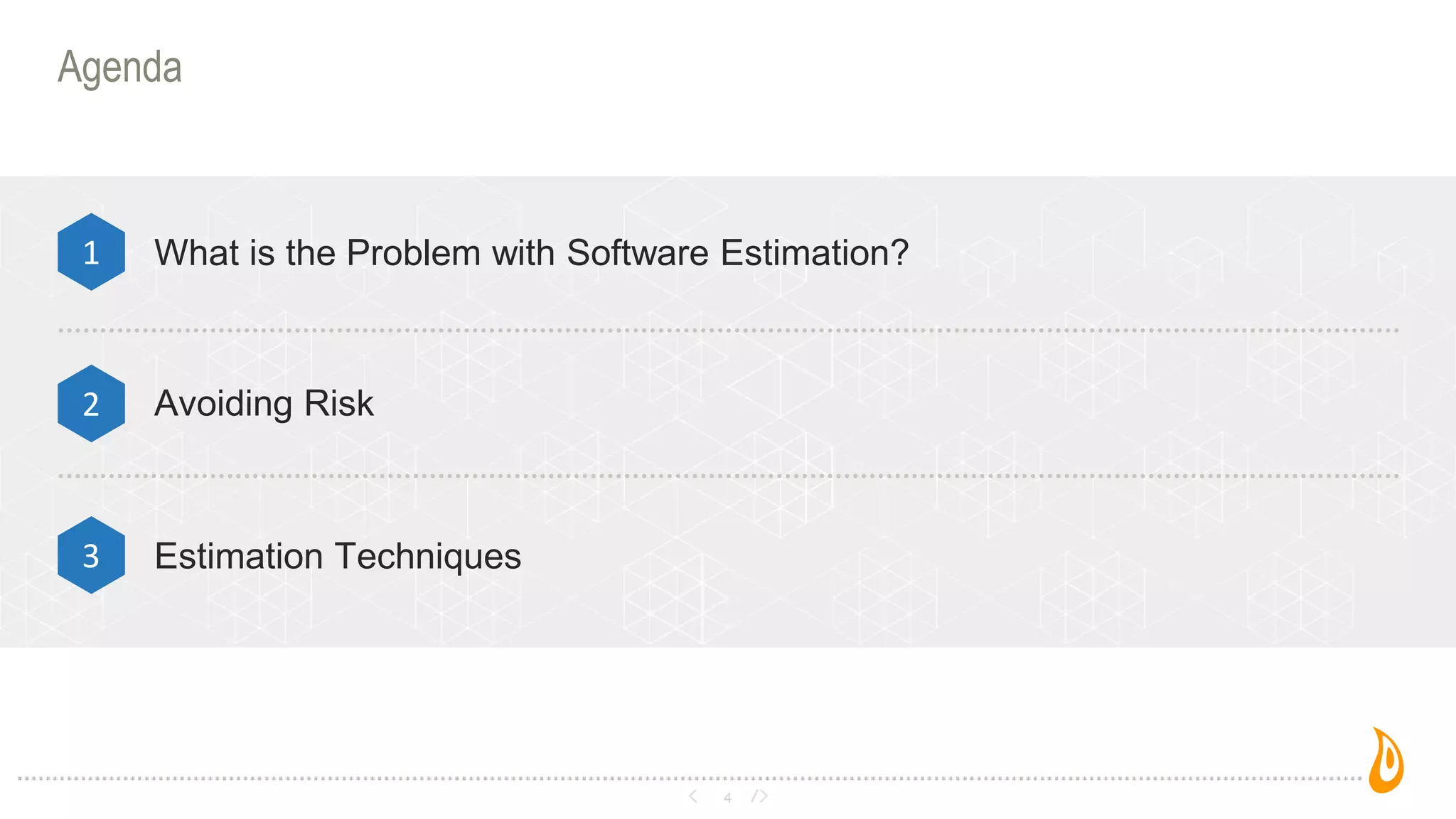 4
Agenda
What is the Problem with Software Estimation?1
2
3
Avoiding Risk
Estimation Techniques
 