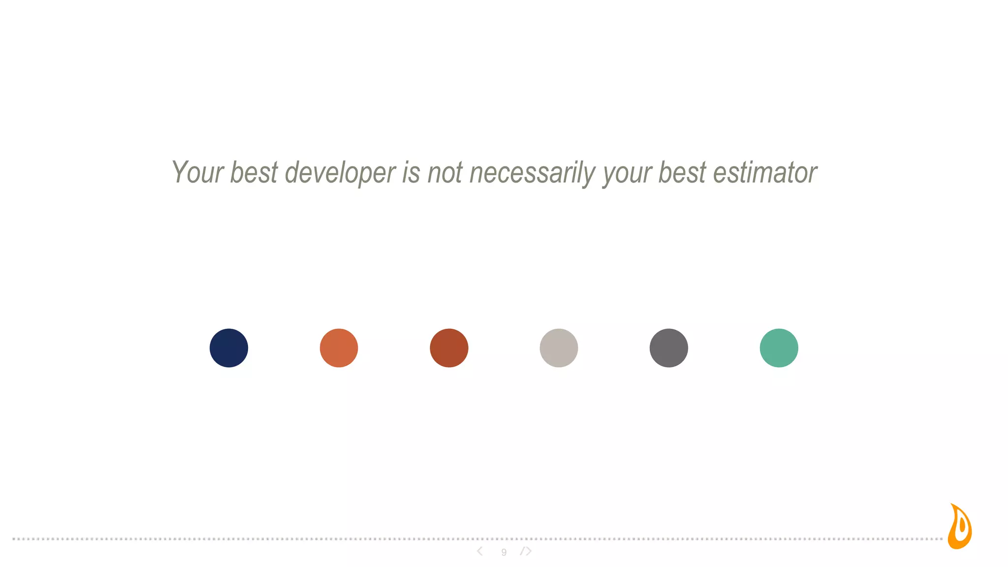 Your best developer is not necessarily your best estimator
9
 