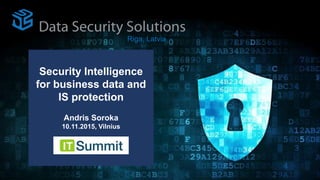Security Intelligence
for business data and
IS protection
Andris Soroka
10.11.2015, Vilnius
Riga, Latvia
 