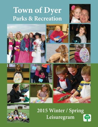 Town of Dyer
Parks & Recreation
2015 Winter / Spring
Leisuregram
 
