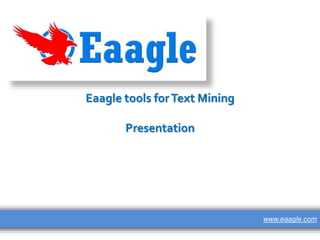 www.eaagle.com
Eaagle tools forText Mining
Presentation
 