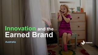 Innovation and the
Earned Brand
Australia
 