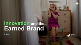 Innovation and the
Earned Brand
India
 