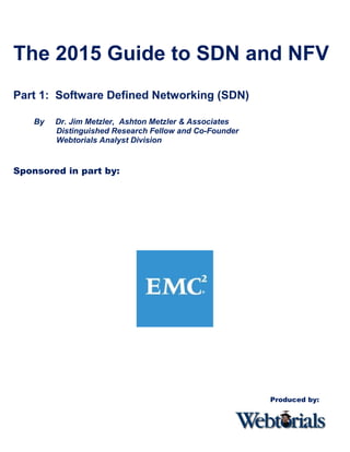 Produced by:
The 2015 Guide to SDN and NFV
Part 1: Software Defined Networking (SDN)
By Dr. Jim Metzler, Ashton Metzler & Associates
Distinguished Research Fellow and Co-Founder
Webtorials Analyst Division
Sponsored in part by:
 