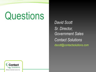© 2015 Contact Solutions.13
Confidential and proprietary.
Questions David Scott
Sr. Director,
Government Sales
Contact Solutions
dscott@contactsolutions.com
 