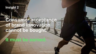 The Earned Brand | Edelman 2015 | pg 13
Insight 2
Consumer acceptance
of brand innovation
cannot be bought.
It must be earned.
 