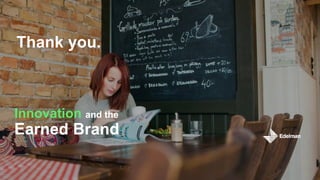 Innovation and the
Earned Brand
Thank you.
 