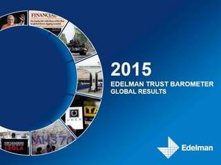 2015
EDELMAN TRUST BAROMETER
GLOBAL RESULTS
 
