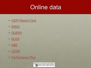 Online data
• OSPI Report Card
• ERDC
• QUERY
• SLDS
• SBE
• CEDR
• Performance Plus
 