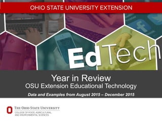 OHIO STATE UNIVERSITY EXTENSION
Year in Review
OSU Extension Educational Technology
Data and Examples from August 2015 – December 2015
 