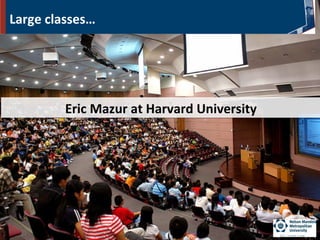 Large classes…
Eric Mazur at Harvard UniversityEric Mazur at Harvard University
 