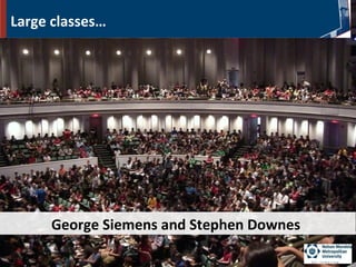 Large classes…
George Siemens and Stephen DownesGeorge Siemens and Stephen Downes
 