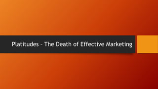 Your Goal
• Remove these general statements from your marketing.
• Replace them with SPECIFIC, MEASURABLE points of difference
that speak directly to the SPECIFIC needs and problems of your
target audience
 