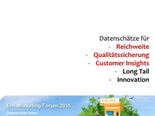 Datenschätze für
- Reichweite
- Qualitätssicherung
- Customer Insights
- Long Tail
- Innovation
 