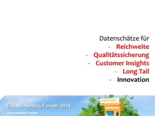 Datenschätze für
- Reichweite
- Qualitätssicherung
- Customer Insights
- Long Tail
- Innovation
 