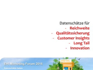Datenschätze für
- Reichweite
- Qualitätssicherung
- Customer Insights
- Long Tail
- Innovation
 