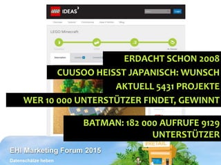ERDACHT SCHON 2008
CUUSOO HEISST JAPANISCH: WUNSCH
AKTUELL 5431 PROJEKTE
WER 10 000 UNTERSTÜTZER FINDET, GEWINNT
BATMAN: 182 000 AUFRUFE 9129
UNTERSTÜTZER
 