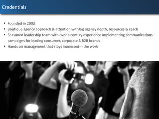 Relentlessly Pursue client
communications objectives
through media and social
influence campaigns
Spark Conversation
Shape Perceptions
Inspire Action
MISSION
4
 