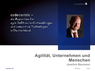 codecentric AG 26.03.2015 Seite 1
Agilität, Unternehmen und
Menschen
Joachim Baumann
 