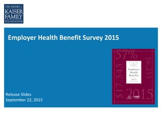 Employer Health Benefit Survey 2015
Release Slides
September 22, 2015
 