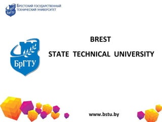 BREST
STATE TECHNICAL UNIVERSITY
www.bstu.by
 