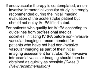 If endovascular therapy is contemplated, a non-
invasive intracranial vascular study is strongly
recommended during the in...