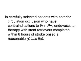In carefully selected patients with anterior
circulation occlusion who have
contraindications to IV r-tPA, endovascular
th...