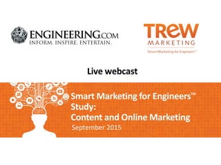 September 2015
Smart Marketing for EngineersTM
Study:
Content and Online Marketing
Live webcast
 