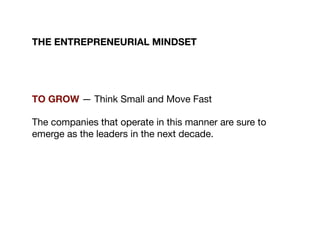 THE ENTREPRENEURIAL MINDSET
TO GROW — Think Small and Move Fast

The companies that operate in this manner are sure to
eme...