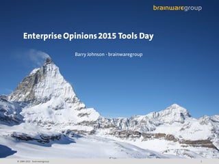 © 1989-2015 brainwaregroup 1
Barry Johnson - brainwaregroup
Enterprise Opinions2015 Tools Day
 