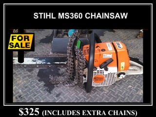 $325 (INCLUDES EXTRA CHAINS)
STIHL MS360 CHAINSAW
 