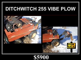 $5900
DITCHWITCH 255 VIBE PLOW
 