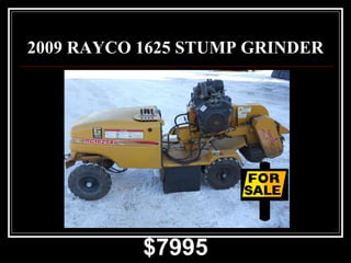 2009 RAYCO 1625 STUMP GRINDER
$7995
 