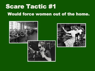 Scare Tactic #1
Would force women out of the home.
 