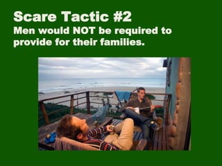 Scare Tactic #2
Men would NOT be required to
provide for their families.
 