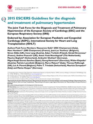 ESC/ERS GUIDELINES
2015 ESC/ERS Guidelines for the diagnosis
and treatment of pulmonary hypertension
The Joint Task Force for the Diagnosis and Treatment of Pulmonary
Hypertension of the European Society of Cardiology (ESC) and the
European Respiratory Society (ERS)
Endorsed by: Association for European Paediatric and Congenital
Cardiology (AEPC), International Society for Heart and Lung
Transplantation (ISHLT)
Authors/Task Force Members: Nazzareno Galie`* (ESC Chairperson) (Italy),
Marc Humbert*a (ERS Chairperson) (France), Jean-Luc Vachieryc (Belgium),
Simon Gibbs (UK), Irene Lang (Austria), Adam Torbicki (Poland), Ge´rald Simonneaua
(France), Andrew Peacocka (UK), Anton Vonk Noordegraafa (The Netherlands),
Maurice Beghettib (Switzerland), Ardeschir Ghofrania (Germany),
Miguel Angel Gomez Sanchez (Spain), Georg Hansmannb (Germany), Walter Klepetkoc
(Austria), Patrizio Lancellotti (Belgium), Marco Matuccid (Italy), Theresa McDonagh
(UK), Luc A. Pierard (Belgium), Pedro T. Trindade (Switzerland), Maurizio Zompatorie
(Italy) and Marius Hoepera (Germany)
* Corresponding authors: Nazzareno Galie`, Department of Experimental, Diagnostic and Specialty Medicine–DIMES, University of Bologna, Via Massarenti 9, 40138 Bologna, Italy,
Tel: +39 051 349 858, Fax: +39 051 344 859, Email: nazzareno.galie@unibo.it
Published on behalf of the European Society of Cardiology. All rights reserved. & 2015 European Society of Cardiology & European Respiratory Society.
This article is being published concurrently in the European Heart Journal (10.1093/eurheartj/ehv317) and the European Respiratory Journal (10.1183/13993003.01032-2015). The articles
are identical except for minor stylistic and spelling differences in keeping with each journal’s style. Either citation can be used when citing this article.
Marc Humbert, Service de Pneumologie, Hoˆpital Biceˆtre, Universite´ Paris-Sud, Assistance Publique Hoˆpitaux de Paris, 78 rue du Ge´ne´ral Leclerc, 94270 Le Kremlin-Bicetre, France,
Tel: +33 145217972, Fax: +33 145217971, Email: marc.humbert@aphp.fr
ESC Committee for Practice Guidelines (CPG) and National Cardiac Societies document reviewers: listed in Appendix
a
Representing the European Respiratory Society; b
Representing the Association for European Paediatric and Congenital Cardiology; c
Representing the Inter-
national Society for Heart and Lung Transplantation; d
Representing the European League Against Rheumatism; and e
Representing the European Society of
Radiology.
ESC entities having participated in the development of this document:
ESC Associations: Acute Cardiovascular Care Association (ACCA), European Association for Cardiovascular Prevention & Rehabilitation (EACPR), European Association of Cardio-
vascular Imaging (EACVI), European Association of Percutaneous Cardiovascular Interventions (EAPCI), European Heart Rhythm Association (EHRA), Heart Failure Association (HFA).
ESC Councils: Council for Cardiology Practice (CCP), Council on Cardiovascular Nursing and Allied Professions (CCNAP), Council on Cardiovascular Primary Care (CCPC).
ESC Working Groups: Cardiovascular Pharmacotherapy, Cardiovascular Surgery, Grown-up Congenital Heart Disease, Pulmonary Circulation and Right Ventricular Function,
Valvular Heart Disease.
The content of these European Society of Cardiology (ESC) and European Respiratory Society (ERS) Guidelines has been published for personal and educational use only. No com-
mercial use is authorized. No part of the ESC/ERS Guidelines may be translated or reproduced in any form without written permission from the ESC and/or ERS. Permission can be
obtained upon submission of a written request to Oxford University Press, the publisher of the European Heart Journal or from the European Respiratory Journal and the party author-
ized to handle such permissions on behalf of the ESC and ERS.
Disclaimer: The ESC/ERS Guidelines represent the views of the ESC and ERS and were produced after careful consideration of the scientiﬁc and medical knowledge and the evidence
available at the time of their publication. The ESC and ERS are not responsible in the event of any contradiction, discrepancy and/or ambiguity between the ESC/ERS Guidelines and any
other ofﬁcial recommendations or guidelines issued by the relevant public health authorities, in particular in relation to good use of healthcare or therapeutic strategies. Health profes-
sionals are encouraged to take the ESC/ERS Guidelines fully into account when exercising their clinical judgment, as well as in the determination and the implementation of preventive,
diagnostic or therapeutic medical strategies; however, the ESC/ERS Guidelines do not override, in any way whatsoever, the individual responsibility of health professionals to make
appropriate and accurate decisions in consideration of each patient’s health condition and in consultation with that patient and, where appropriate and/or necessary, the patient’s
caregiver. Nor do the ESC/ERS Guidelines exempt health professionals from taking into full and careful consideration the relevant ofﬁcial updated recommendations or guidelines
issued by the competent public health authorities, in order to manage each patient’s case in light of the scientiﬁcally accepted data pursuant to their respective ethical and professional
obligations. It is also the health professional’s responsibility to verify the applicable rules and regulations relating to drugs and medical devices at the time of prescription.
European Heart Journal (2016) 37, 67–119
doi:10.1093/eurheartj/ehv317
byguestonOctober30,2016http://eurheartj.oxfordjournals.org/Downloadedfrom
 
