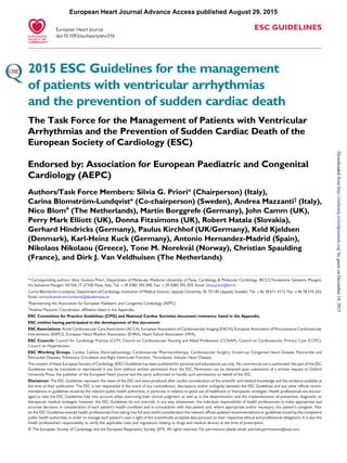 ESC GUIDELINES
2015 ESC Guidelines for the management
of patients with ventricular arrhythmias
and the prevention of sudden cardiac death
The Task Force for the Management of Patients with Ventricular
Arrhythmias and the Prevention of Sudden Cardiac Death of the
European Society of Cardiology (ESC)
Endorsed by: Association for European Paediatric and Congenital
Cardiology (AEPC)
Authors/Task Force Members: Silvia G. Priori* (Chairperson) (Italy),
Carina Blomstro¨m-Lundqvist* (Co-chairperson) (Sweden), Andrea Mazzanti† (Italy),
Nico Bloma
(The Netherlands), Martin Borggrefe (Germany), John Camm (UK),
Perry Mark Elliott (UK), Donna Fitzsimons (UK), Robert Hatala (Slovakia),
Gerhard Hindricks (Germany), Paulus Kirchhof (UK/Germany), Keld Kjeldsen
(Denmark), Karl-Heinz Kuck (Germany), Antonio Hernandez-Madrid (Spain),
Nikolaos Nikolaou (Greece), Tone M. Norekva˚l (Norway), Christian Spaulding
(France), and Dirk J. Van Veldhuisen (The Netherlands)
* Corresponding authors: Silvia Giuliana Priori, Department of Molecular Medicine University of Pavia, Cardiology & Molecular Cardiology, IRCCS Fondazione Salvatore Maugeri,
Via Salvatore Maugeri 10/10A, IT-27100 Pavia, Italy, Tel: +39 0382 592 040, Fax: +39 0382 592 059, Email: silvia.priori@fsm.it
Carina Blomstro¨m-Lundqvist, Department of Cardiology, Institution of Medical Science, Uppsala University, SE-751 85 Uppsala, Sweden, Tel: +46 18 611 3113, Fax: +46 18 510 243,
Email: carina.blomstrom.lundqvist@akademiska.se
a
Representing the Association for European Paediatric and Congenital Cardiology (AEPC).
†Andrea Mazzanti: Coordinator, afﬁliation listed in the Appendix.
ESC Committee for Practice Guidelines (CPG) and National Cardiac Societies document reviewers: listed in the Appendix.
ESC entities having participated in the development of this document:
ESC Associations: Acute Cardiovascular Care Association (ACCA), European Association of Cardiovascular Imaging (EACVI), European Association of Percutaneous Cardiovascular
Interventions (EAPCI), European Heart Rhythm Association (EHRA), Heart Failure Association (HFA).
ESC Councils: Council for Cardiology Practice (CCP), Council on Cardiovascular Nursing and Allied Professions (CCNAP), Council on Cardiovascular Primary Care (CCPC),
Council on Hypertension.
ESC Working Groups: Cardiac Cellular Electrophysiology, Cardiovascular Pharmacotherapy, Cardiovascular Surgery, Grown-up Congenital Heart Disease, Myocardial and
Pericardial Diseases, Pulmonary Circulation and Right Ventricular Function, Thrombosis, Valvular Heart Disease.
The content of these European Society of Cardiology (ESC) Guidelines has been published for personal and educational use only. No commercial use is authorized. No part of the ESC
Guidelines may be translated or reproduced in any form without written permission from the ESC. Permission can be obtained upon submission of a written request to Oxford
University Press, the publisher of the European Heart Journal and the party authorized to handle such permissions on behalf of the ESC.
Disclaimer: The ESC Guidelines represent the views of the ESC and were produced after careful consideration of the scientiﬁc and medical knowledge and the evidence available at
the time of their publication. The ESC is not responsible in the event of any contradiction, discrepancy and/or ambiguity between the ESC Guidelines and any other ofﬁcial recom-
mendations or guidelines issued by the relevant public health authorities, in particular in relation to good use of healthcare or therapeutic strategies. Health professionals are encour-
aged to take the ESC Guidelines fully into account when exercising their clinical judgment, as well as in the determination and the implementation of preventive, diagnostic or
therapeutic medical strategies; however, the ESC Guidelines do not override, in any way whatsoever, the individual responsibility of health professionals to make appropriate and
accurate decisions in consideration of each patient’s health condition and in consultation with that patient and, where appropriate and/or necessary, the patient’s caregiver. Nor
do the ESC Guidelines exempt health professionals from taking into full and careful consideration the relevant ofﬁcial updated recommendations or guidelines issued by the competent
public health authorities, in order to manage each patient’s case in light of the scientiﬁcally accepted data pursuant to their respective ethical and professional obligations. It is also the
health professional’s responsibility to verify the applicable rules and regulations relating to drugs and medical devices at the time of prescription.
& The European Society of Cardiology and the European Respiratory Society 2015. All rights reserved. For permissions please email: journals.permissions@oup.com.
European Heart Journal
doi:10.1093/eurheartj/ehv316
European Heart Journal Advance Access published August 29, 2015
byguestonDecember18,2015http://eurheartj.oxfordjournals.org/Downloadedfrom
 