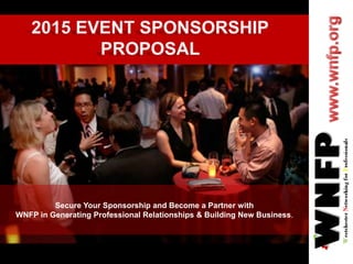 Secure Your Sponsorship and Become a Partner with
WNFP in Generating Professional Relationships & Building New Business.
2015 EVENT SPONSORSHIP
PROPOSAL
www.wnfp.org
 