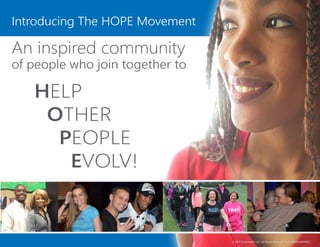 Introducing The HOPE Movement
An inspired community
of people who join together to
HELP
OTHER
PEOPLE
EVOLV!
© 2015 EvolvHealth, LLC. All Rights Reserved. rev20150305USENSGC
 